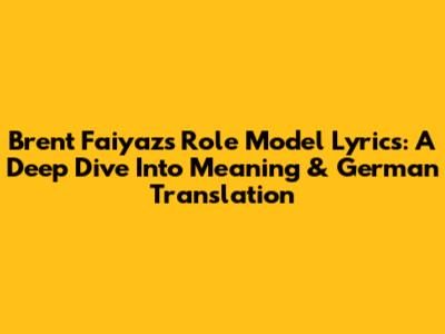 Brent Faiyaz's 'Role Model' Lyrics: A Deep Dive Into Meaning & German Translation