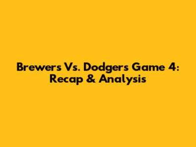 Brewers Vs. Dodgers Game 4: Recap & Analysis