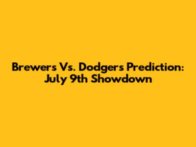 Brewers Vs. Dodgers Prediction: July 9th Showdown