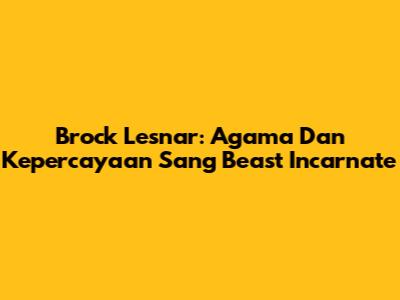 Brock Lesnar: Agama Dan Kepercayaan Sang Beast Incarnate