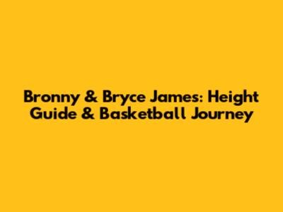 Bronny & Bryce James: Height Guide & Basketball Journey