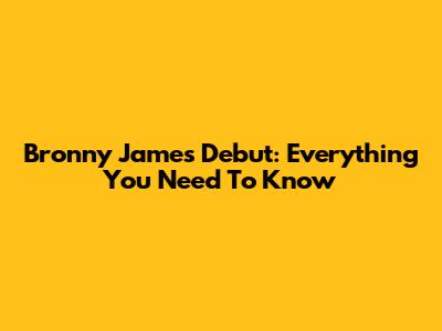 Bronny James' Debut: Everything You Need To Know
