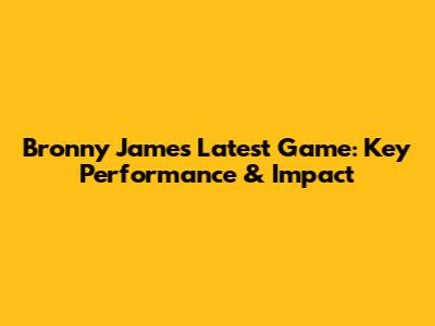 Bronny James' Latest Game: Key Performance & Impact