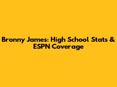 Bronny James: High School Stats & ESPN Coverage