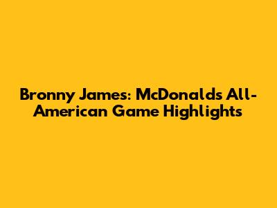 Bronny James: McDonald's All-American Game Highlights