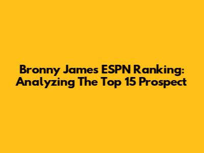 Bronny James ESPN Ranking: Analyzing The Top 15 Prospect