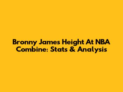Bronny James Height At NBA Combine: Stats & Analysis