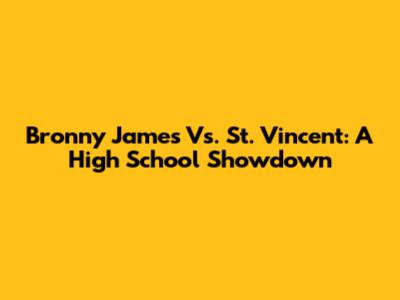 Bronny James Vs. St. Vincent: A High School Showdown