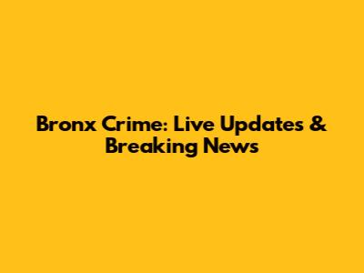 Bronx Crime: Live Updates & Breaking News