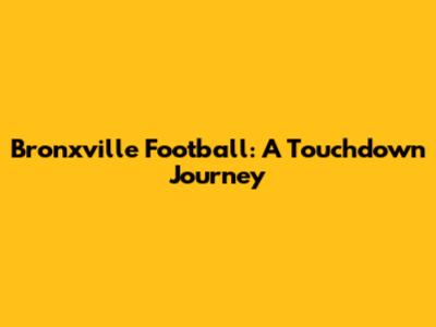 Bronxville Football: A Touchdown Journey