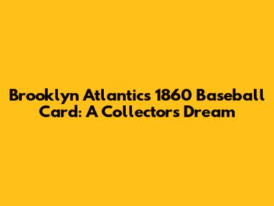 Brooklyn Atlantics 1860 Baseball Card: A Collector's Dream