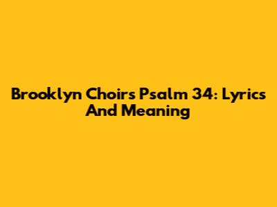 Brooklyn Choir's Psalm 34: Lyrics And Meaning