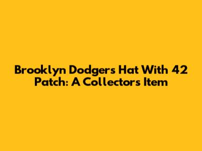 Brooklyn Dodgers Hat With 42 Patch: A Collector's Item