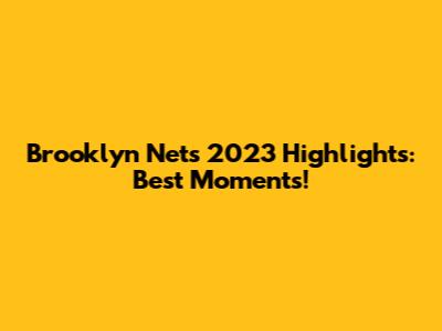 Brooklyn Nets 2023 Highlights: Best Moments!