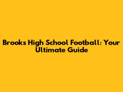 Brooks High School Football: Your Ultimate Guide