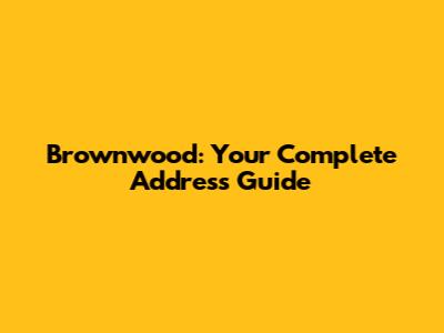 Brownwood: Your Complete Address Guide