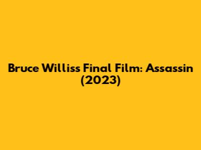 Bruce Willis's Final Film: Assassin (2023)