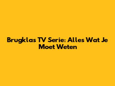 Brugklas TV Serie: Alles Wat Je Moet Weten