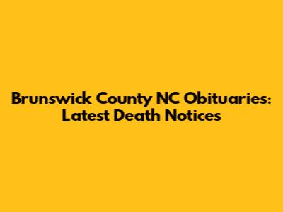 Brunswick County NC Obituaries: Latest Death Notices