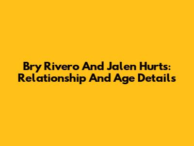 Bry Rivero And Jalen Hurts: Relationship And Age Details