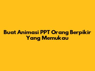 Buat Animasi PPT Orang Berpikir Yang Memukau