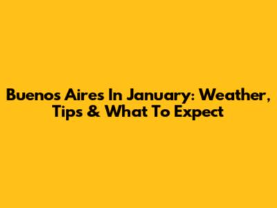 Buenos Aires In January: Weather, Tips & What To Expect
