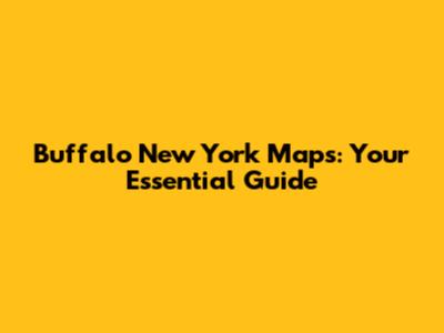 Buffalo New York Maps: Your Essential Guide