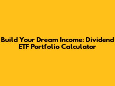 Build Your Dream Income: Dividend ETF Portfolio Calculator