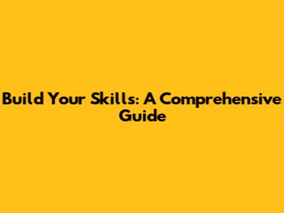 Build Your Skills: A Comprehensive Guide