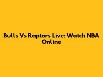 Bulls Vs Raptors Live: Watch NBA Online