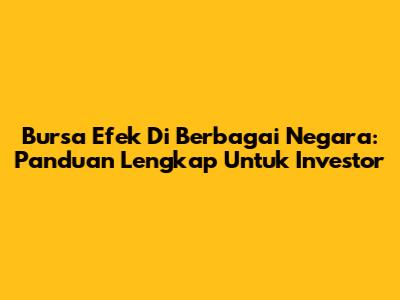 Bursa Efek Di Berbagai Negara: Panduan Lengkap Untuk Investor