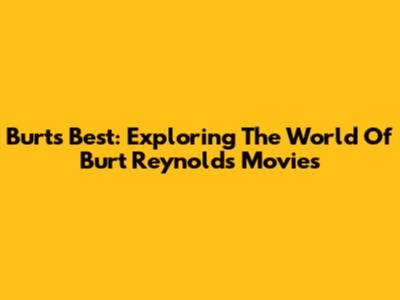 Burt's Best: Exploring The World Of Burt Reynolds Movies