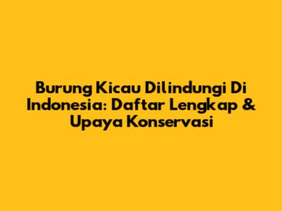 Burung Kicau Dilindungi Di Indonesia: Daftar Lengkap & Upaya Konservasi