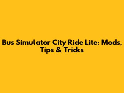 Bus Simulator City Ride Lite: Mods, Tips & Tricks