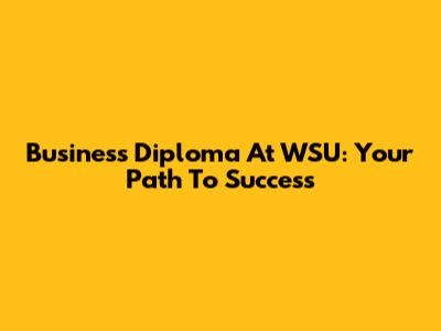 Business Diploma At WSU: Your Path To Success