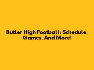 Butler High Football: Schedule, Games, And More!