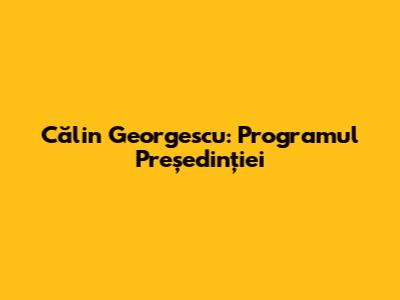 Călin Georgescu: Programul Președinției