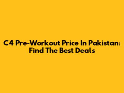 C4 Pre-Workout Price In Pakistan: Find The Best Deals