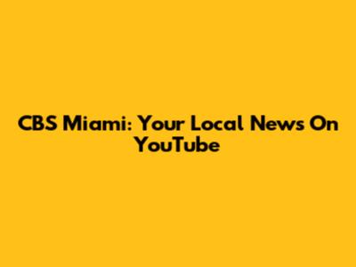 CBS Miami: Your Local News On YouTube
