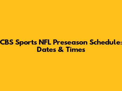 CBS Sports NFL Preseason Schedule: Dates & Times