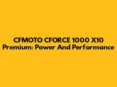 CFMOTO CFORCE 1000 X10 Premium: Power And Performance