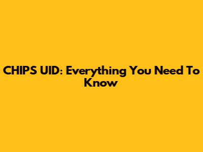 CHIPS UID: Everything You Need To Know