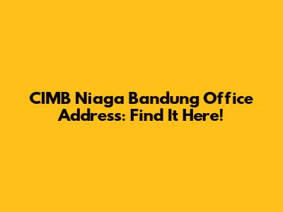 CIMB Niaga Bandung Office Address: Find It Here!