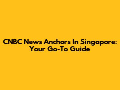 CNBC News Anchors In Singapore: Your Go-To Guide