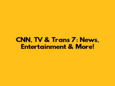 CNN, TV & Trans 7: News, Entertainment & More!