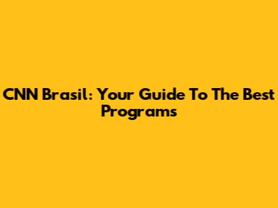 CNN Brasil: Your Guide To The Best Programs
