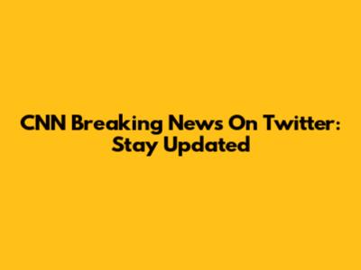 CNN Breaking News On Twitter: Stay Updated