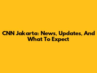 CNN Jakarta: News, Updates, And What To Expect