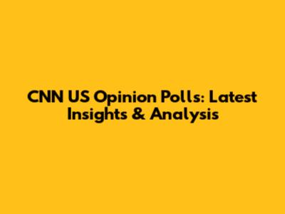 CNN US Opinion Polls: Latest Insights & Analysis