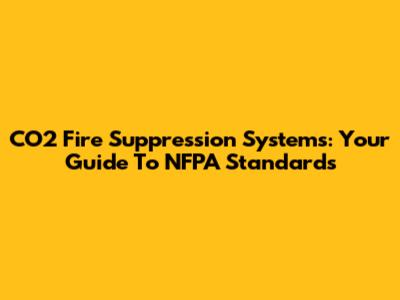 CO2 Fire Suppression Systems: Your Guide To NFPA Standards